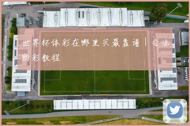世界杯体彩在哪里买最靠谱｜合法购彩教程