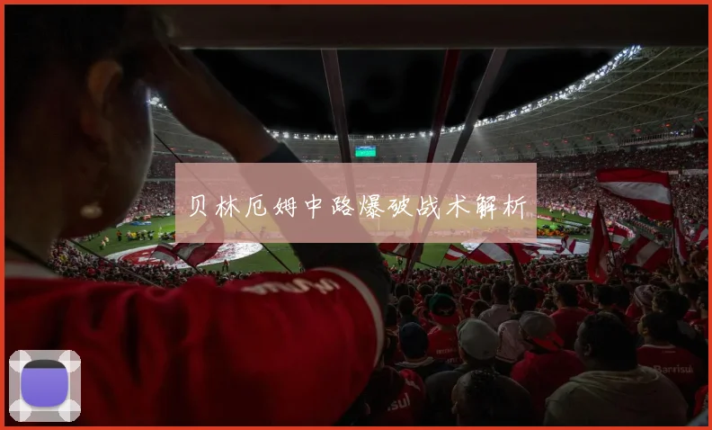 贝林厄姆中路爆破战术解析