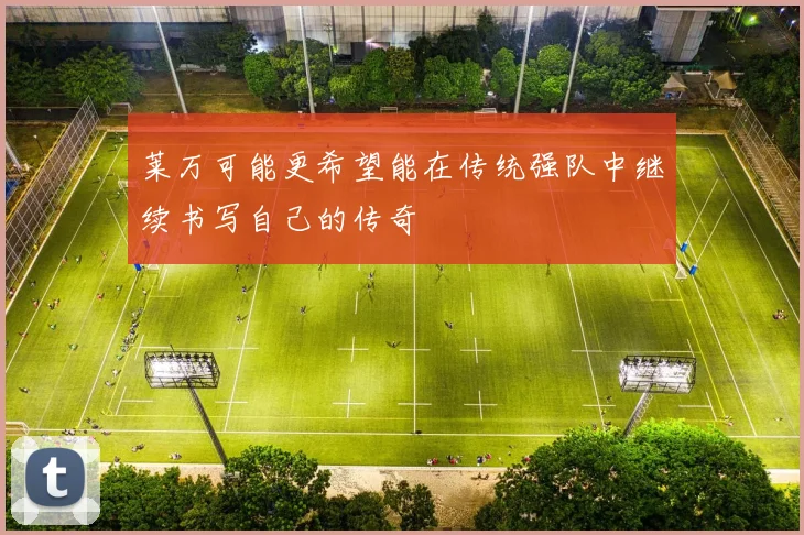 莱万可能更希望能在传统强队中继续书写自己的传奇
