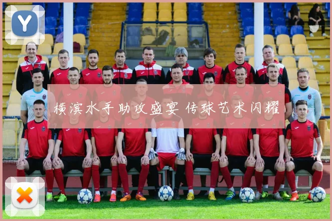 横滨水手助攻盛宴 传球艺术闪耀