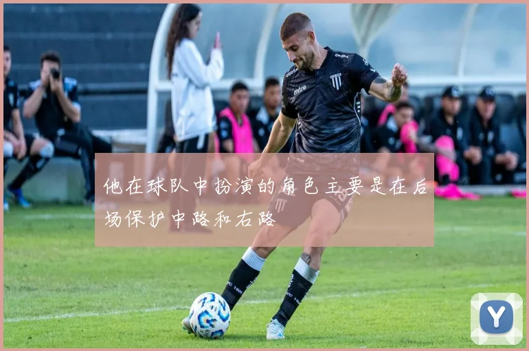 他在球队中扮演的角色主要是在后场保护中路和右路