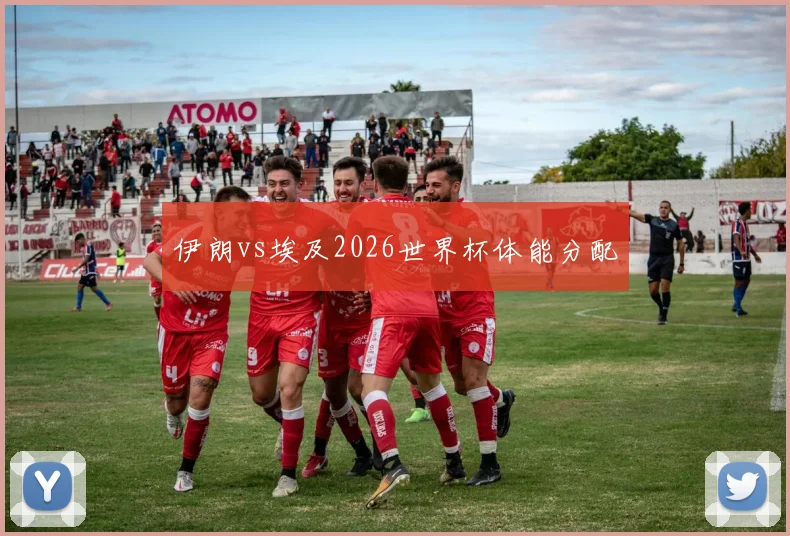 伊朗vs埃及2026世界杯体能分配