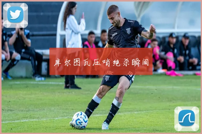 库尔图瓦压哨绝杀瞬间