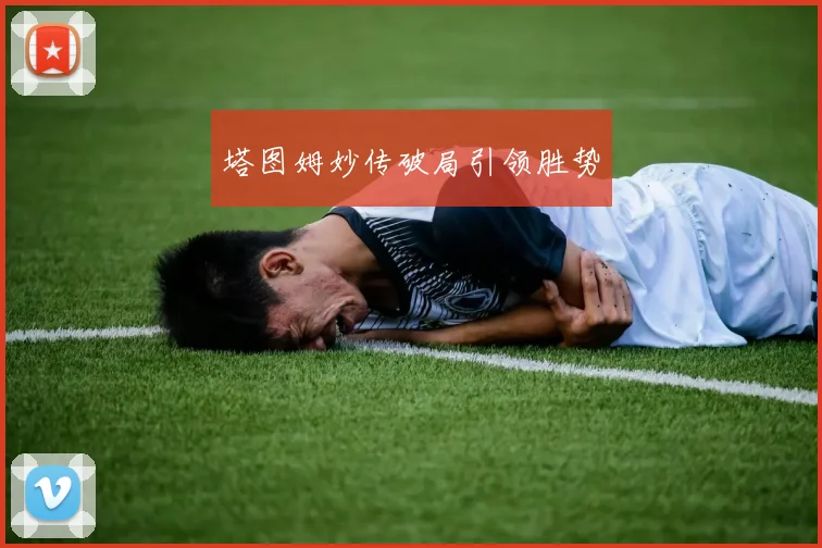塔图姆妙传破局引领胜势