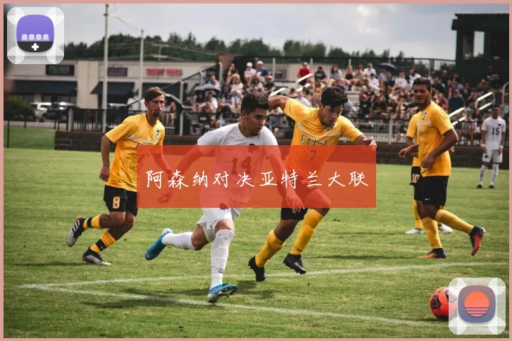 阿森纳对决亚特兰大联