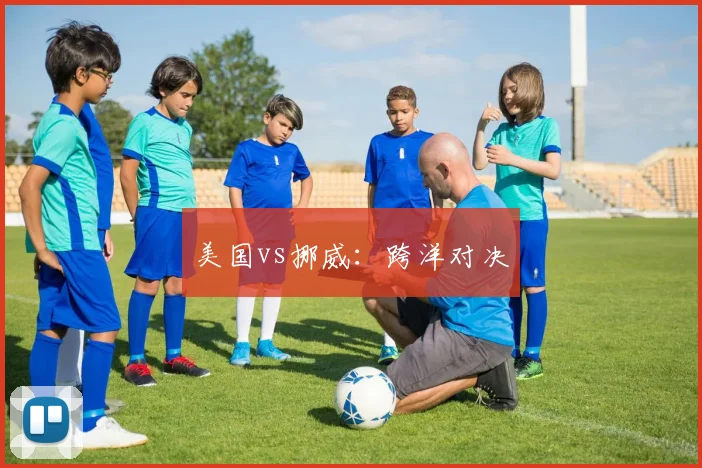美国vs挪威：跨洋对决