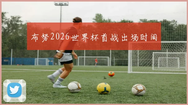 布努2026世界杯首战出场时间