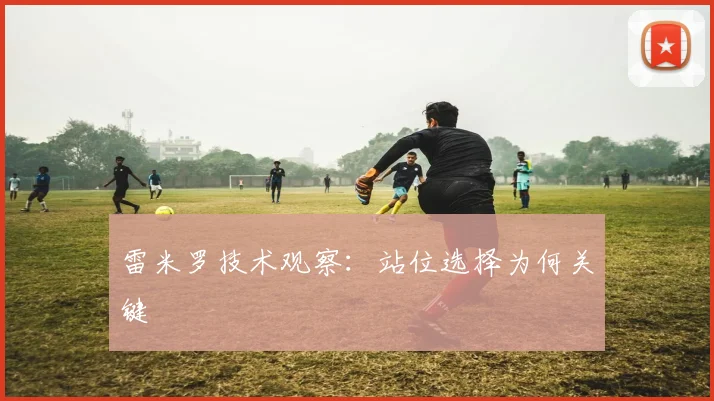 雷米罗技术观察:站位选择为何关键