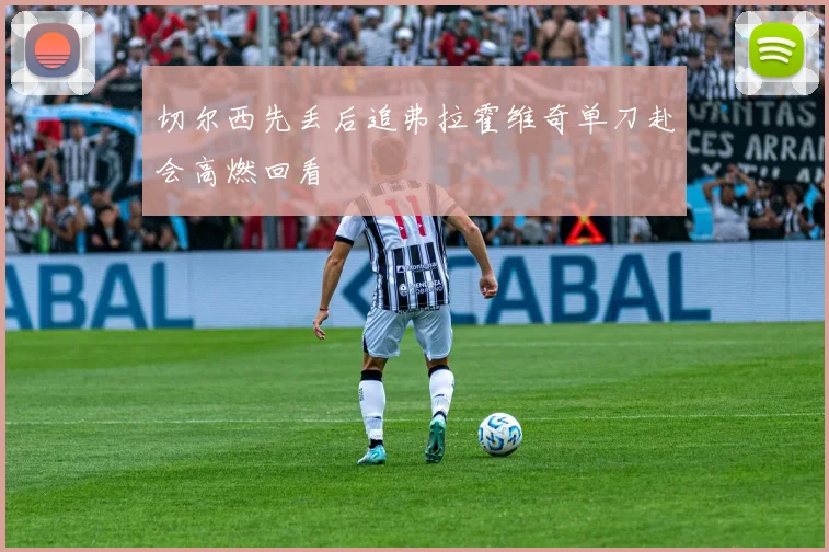 切尔西先丢后追弗拉霍维奇单刀赴会高燃回看