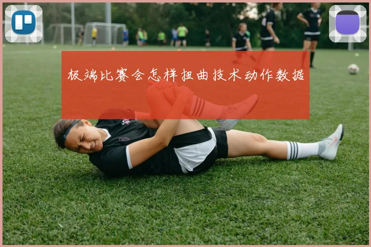 极端比赛会怎样扭曲技术动作数据